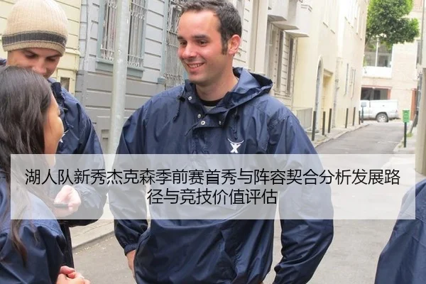 湖人队新秀杰克森季前赛首秀与阵容契合分析发展路径与竞技价值评估 - kaiyun